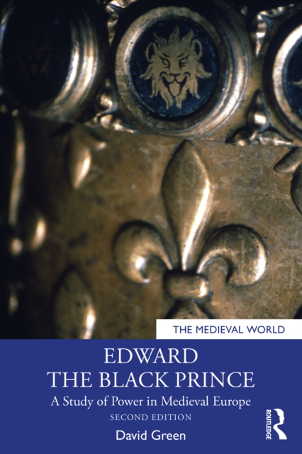 Edward the Black Prince : A Study of Power in Medieval Europe, PDF eBook