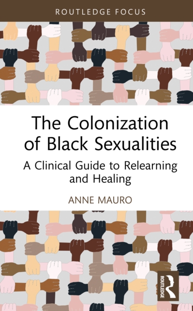 The Colonization of Black Sexualities : A Clinical Guide to Relearning and Healing, EPUB eBook