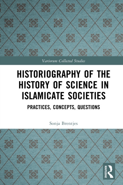 Historiography of the History of Science in Islamicate Societies : Practices, Concepts, Questions, PDF eBook