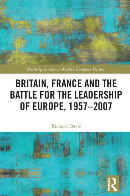 Britain, France and the Battle for the Leadership of Europe, 1957-2007, EPUB eBook