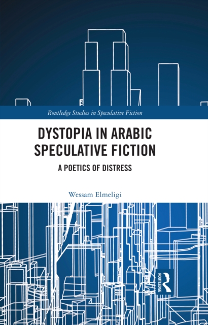 Dystopia in Arabic Speculative Fiction : A Poetics of Distress, EPUB eBook