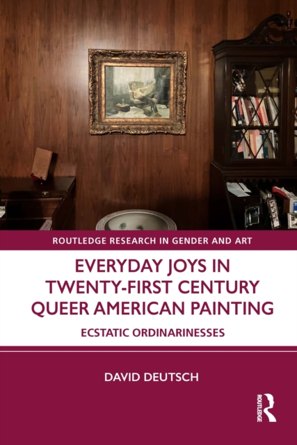 Everyday Joys in Twenty-First Century Queer American Painting : Ecstatic Ordinarinesses, PDF eBook