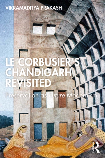 Le Corbusier's Chandigarh Revisited : Preservation as Future Modernism, EPUB eBook