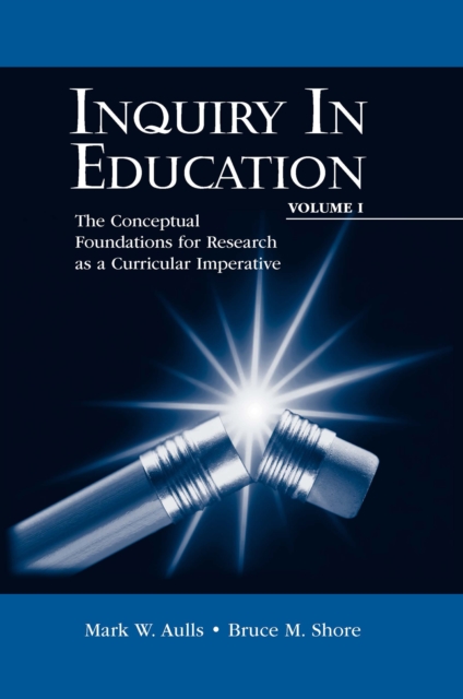 Inquiry in Education, Volume I : The Conceptual Foundations for Research as a Curricular Imperative, PDF eBook
