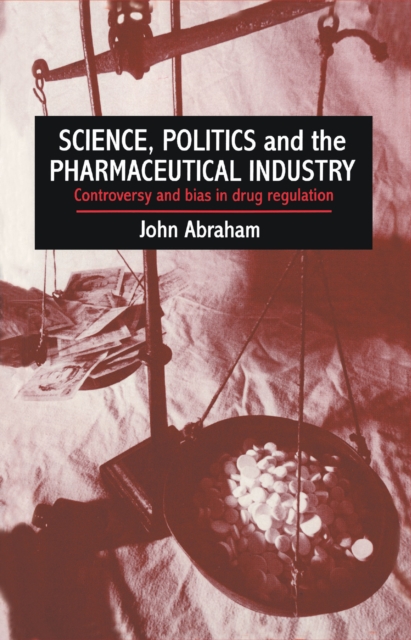 Science, Politics And The Pharmaceutical Industry : Controversy And Bias In Drug Regulation, PDF eBook