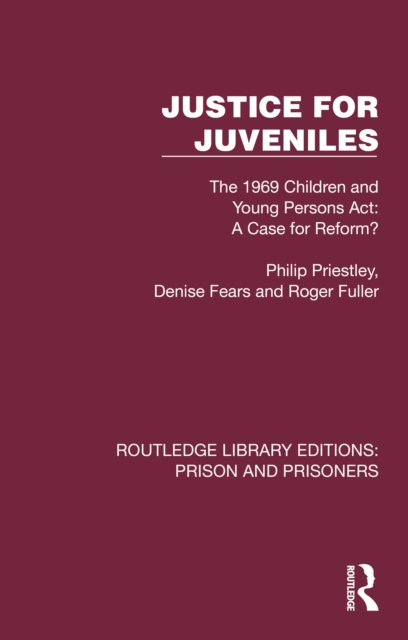 Justice for Juveniles : The 1969 Children and Young Persons Act: A Case for Reform?, PDF eBook