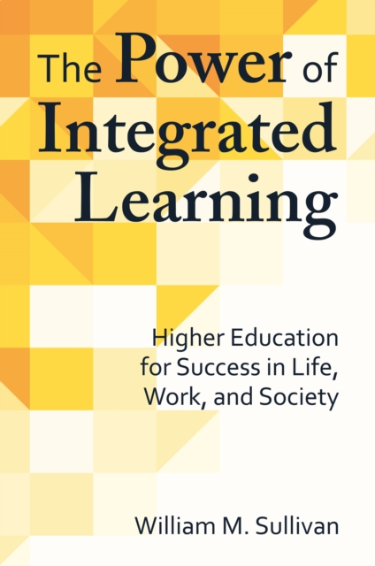 The Power of Integrated Learning : Higher Education for Success in Life, Work, and Society, EPUB eBook