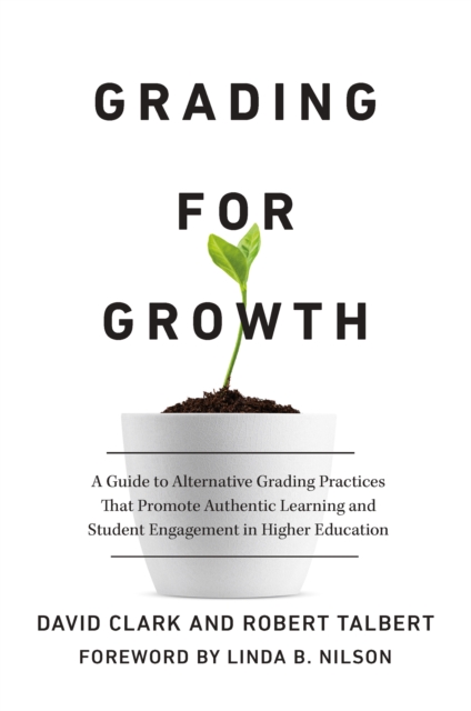 Grading for Growth : A Guide to Alternative Grading Practices that Promote Authentic Learning and Student Engagement in Higher Education, EPUB eBook