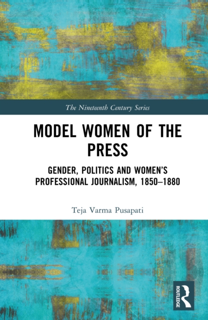Model Women of the Press : Gender, Politics and Women's Professional Journalism, 1850-1880, EPUB eBook