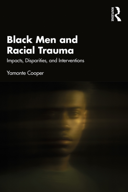 Black Men and Racial Trauma : Impacts, Disparities, and Interventions, PDF eBook