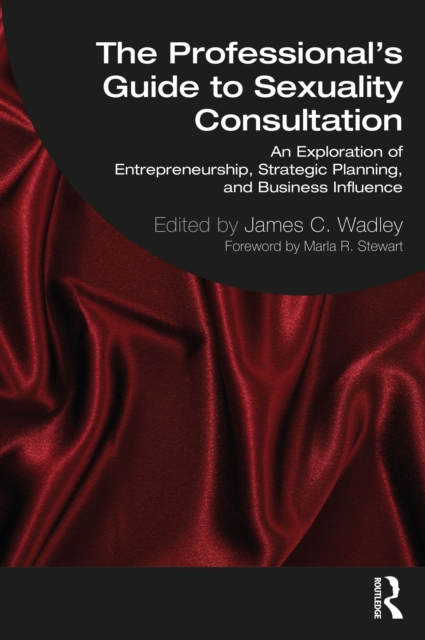The Professional's Guide to Sexuality Consultation : An Exploration of Entrepreneurship, Strategic Planning, and Business Influence, PDF eBook