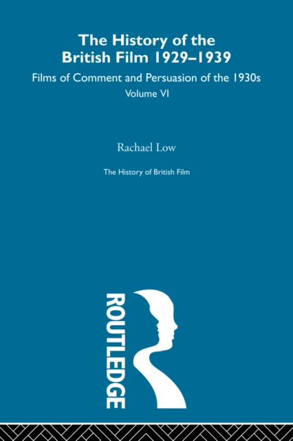 The History of British Film (Volume 6) : The History of the British Film 1929 - 1939: Films of Comment and Persuasion of the 1930's, PDF eBook