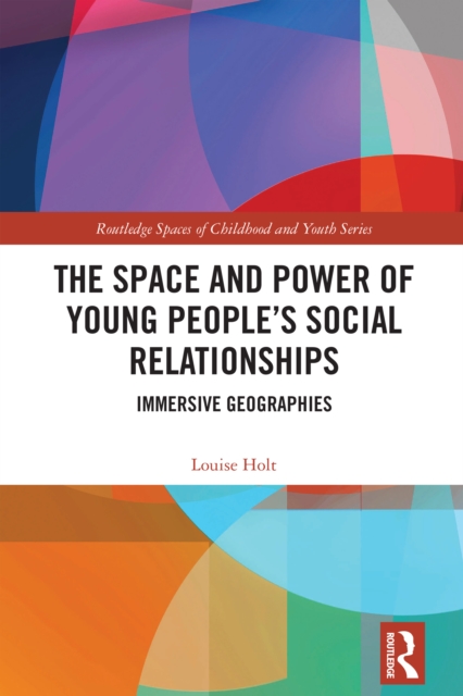 The Space and Power of Young People's Social Relationships : Immersive Geographies, EPUB eBook