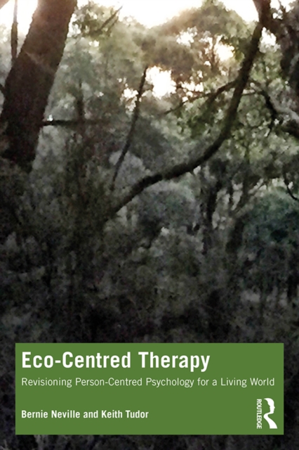 Eco-Centred Therapy : Revisioning Person-Centred Psychology for a Living World, PDF eBook