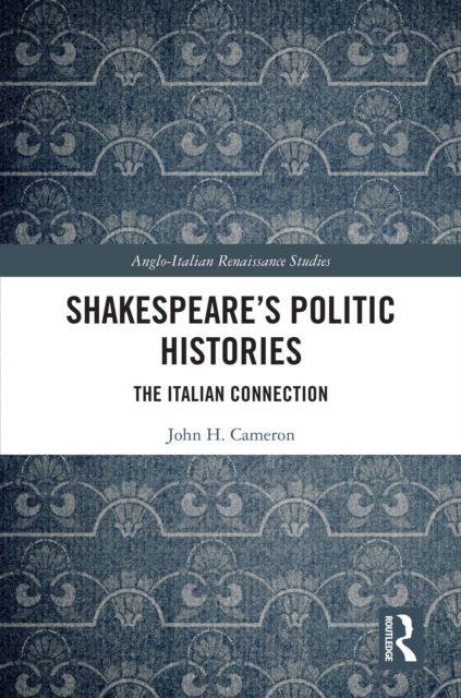 Shakespeare's Politic Histories : The Italian Connection, EPUB eBook