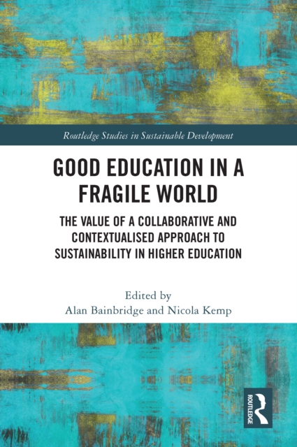 Good Education in a Fragile World : The Value of a Collaborative and Contextualised Approach to Sustainability in Higher Education, EPUB eBook