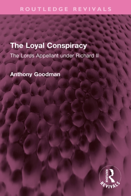 The Loyal Conspiracy : The Lords Appellant under Richard II, PDF eBook