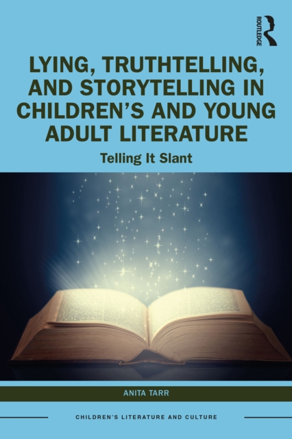 Lying, Truthtelling, and Storytelling in Children's and Young Adult Literature : Telling It Slant, PDF eBook