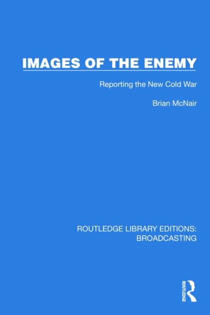 Images of the Enemy : Reporting the New Cold War, PDF eBook