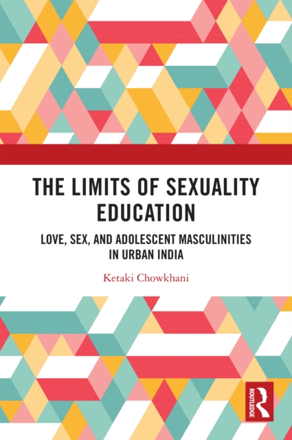 The Limits of Sexuality Education : Love, Sex, and Adolescent Masculinities in Urban India, EPUB eBook