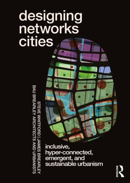 Designing Networks Cities : Inclusive, Hyper-Connected, Emergent, and Sustainable Urbanism, PDF eBook