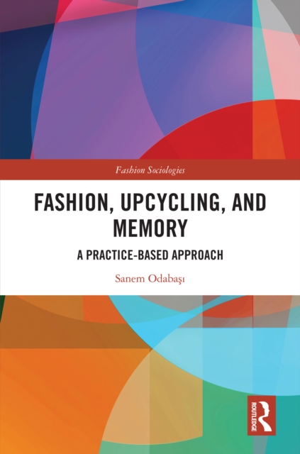 Fashion, Upcycling, and Memory : A Practice-Based Approach, EPUB eBook