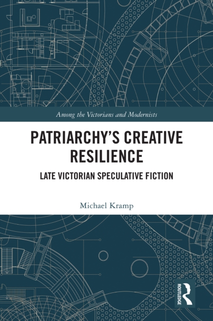 Patriarchy's Creative Resilience : Late Victorian Speculative Fiction, EPUB eBook