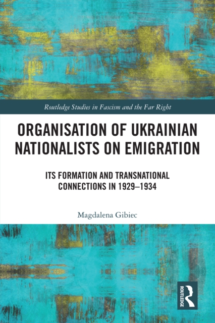Organisation of Ukrainian Nationalists on Emigration : Its Formation and Transnational Connections in 1929-?1934, PDF eBook