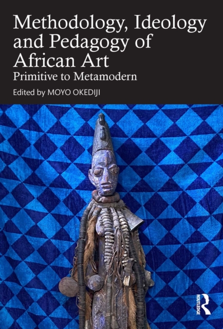 Methodology, Ideology and Pedagogy of African Art : Primitive to Metamodern, EPUB eBook