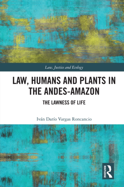 Law, Humans and Plants in the Andes-Amazon : The Lawness of Life, PDF eBook