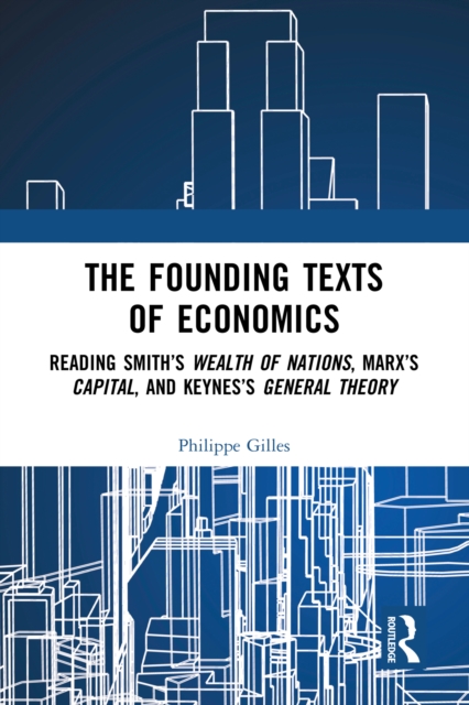 The Founding Texts of Economics : Reading Smith's Wealth of Nations, Marx's Capital and Keynes's General Theory, EPUB eBook