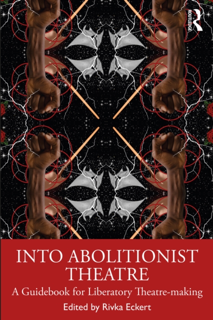 Into Abolitionist Theatre : A Guidebook for Liberatory Theatre-making, PDF eBook