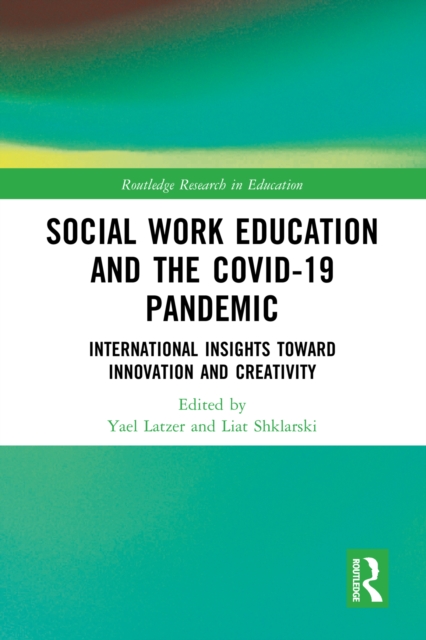 Social Work Education and the COVID-19 Pandemic : International Insights toward Innovation and Creativity, PDF eBook