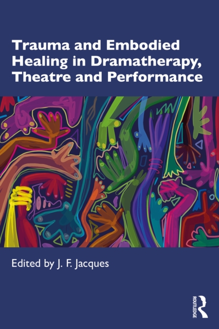 Trauma and Embodied Healing in Dramatherapy, Theatre and Performance, EPUB eBook