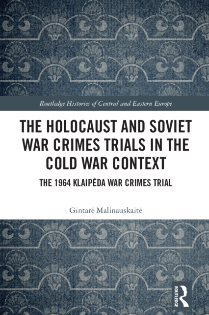 The Holocaust and Soviet War Crimes Trials in the Cold War Context : The 1964 Klaipeda War Crimes Trial, PDF eBook