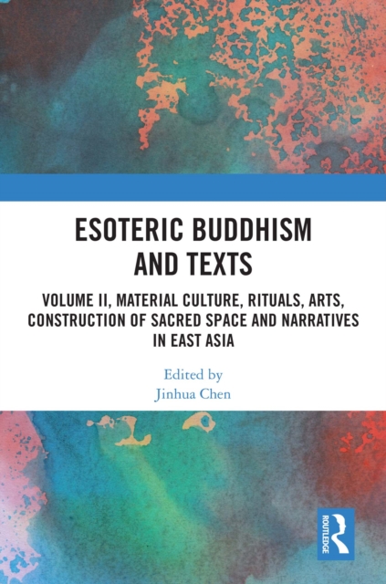 Esoteric Buddhism and Texts : Volume II, Material Culture, Rituals, Arts, Construction of Sacred Space and Narratives in East Asia, PDF eBook