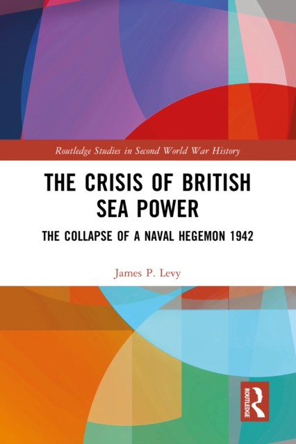 The Crisis of British Sea Power : The Collapse of a Naval Hegemon 1942, EPUB eBook