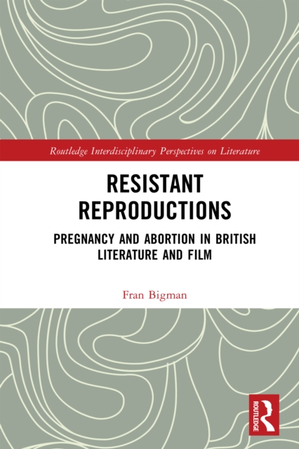 Resistant Reproductions : Pregnancy and Abortion in British Literature and Film, PDF eBook