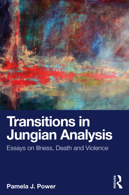Transitions in Jungian Analysis : Essays on Illness, Death and Violence, PDF eBook