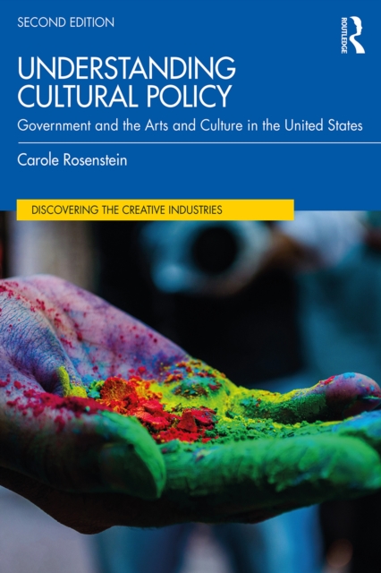 Understanding Cultural Policy : Government and the Arts and Culture in the United States, PDF eBook