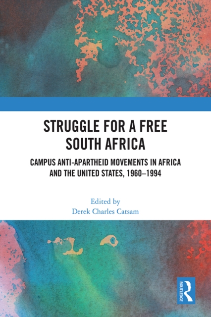 Struggle for a Free South Africa : Campus Anti-Apartheid Movements in Africa and the United States, 1960-1994, EPUB eBook