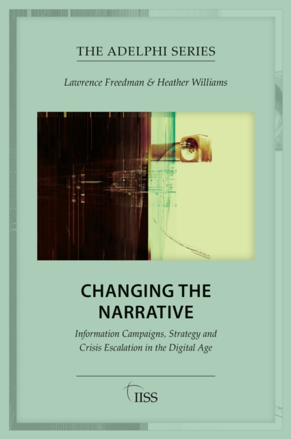 Changing the Narrative : Information Campaigns, Strategy and Crisis Escalation in the Digital Age, PDF eBook