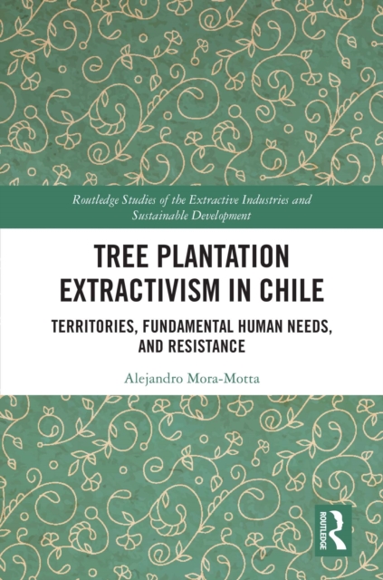Tree Plantation Extractivism in Chile : Territories, Fundamental Human Needs, and Resistance, EPUB eBook