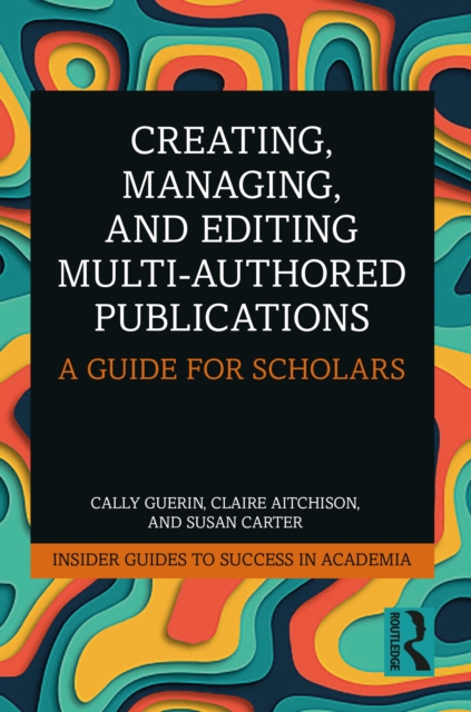 Creating, Managing, and Editing Multi-Authored Publications : A Guide for Scholars, EPUB eBook