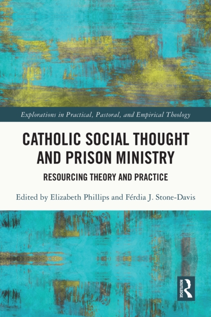 Catholic Social Thought and Prison Ministry : Resourcing Theory and Practice, PDF eBook