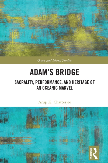 Adam’s Bridge : Sacrality, Performance, and Heritage of an Oceanic Marvel, PDF eBook