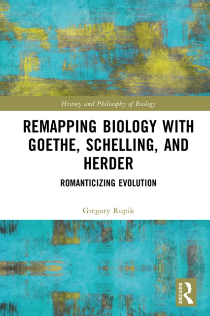 Remapping Biology with Goethe, Schelling, and Herder : Romanticizing Evolution, EPUB eBook