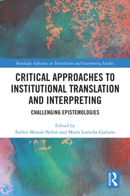 Critical Approaches to Institutional Translation and Interpreting : Challenging Epistemologies, PDF eBook