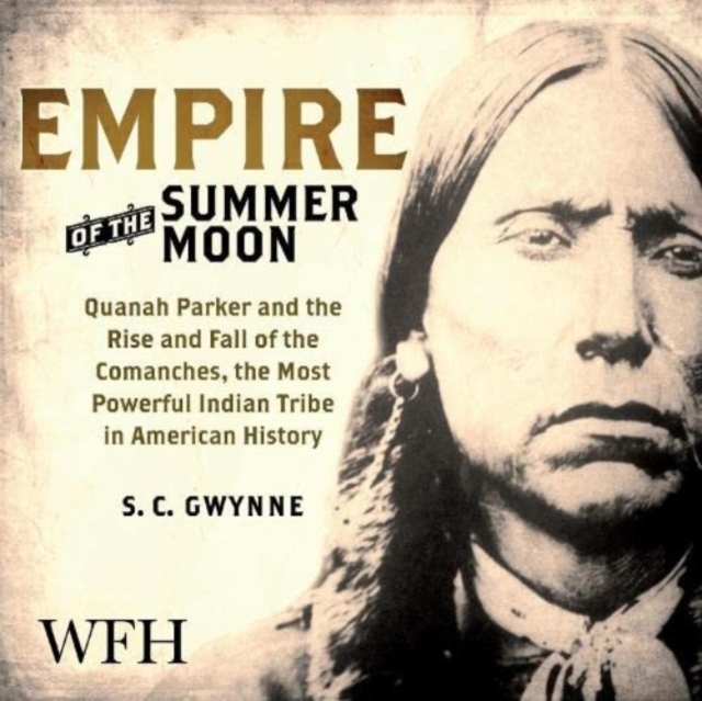 Empire of the Summer Moon : Quanah Parker and the Rise and Fall of the Comanches, CD-Audio Book