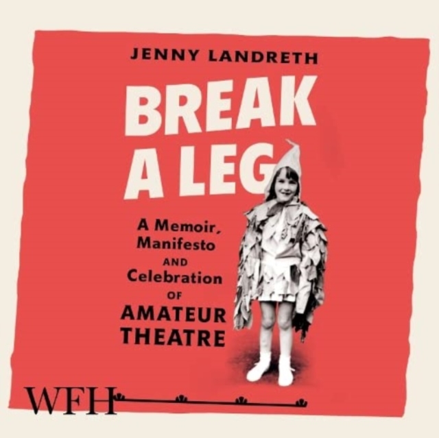 Break a Leg : A memoir, manifesto and celebration of amateur theatre, CD-Audio Book